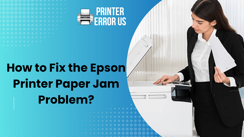 How to Fix the Epson Printer Paper Jam Problem